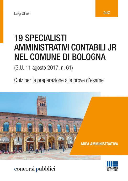 19 specialisti amministrativi contabili jr nel Comune di Bologna (G. U. 11 agosto 2017, n. 61). Quiz per la preparazione alle prove d'esame - Luigi Oliveri - copertina