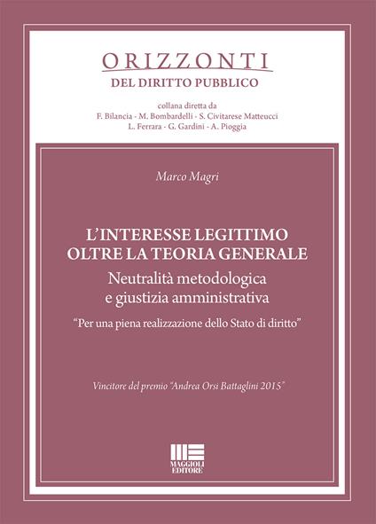 L' interesse legittimo oltre la teoria generale. Neutralità metodologica e giustizia amministrativa. «Per una piena realizzazione dello Stato di diritto» - Marco Magri - copertina