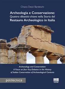 Image of Archeologia e conservazione. Quattro dibattiti-chiave nella storia del restauro archeologico in Italia