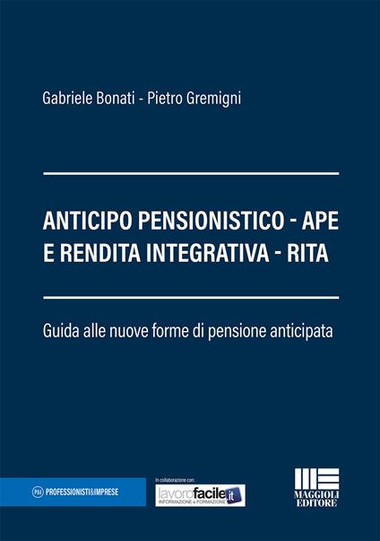 Anticipo pensionistico. APE e rendita integrativa. RITA. Guida alle nuove forme di pensione anticipata - Gabriele Bonati,Pietro Gremigni - copertina