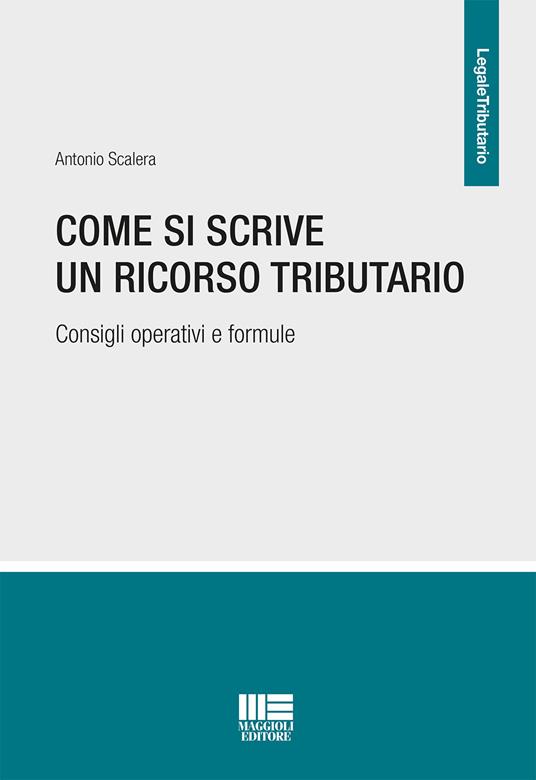 Come si scrive un ricorso tributario. Consigli operativi e formule - Antonio Scalera - copertina