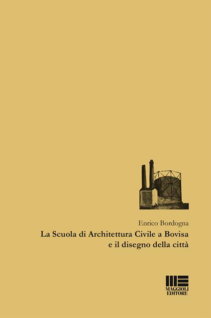 La Scuola di Architettura Civile a Bovisa e il disegno della città - Enrico Bordogna - copertina
