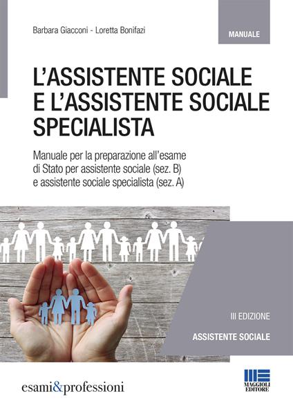 L' assistente sociale e l'assistente sociale specialista. Manuale per la preparazione all'esame di Stato per assistente sociale (sez. B) e assistente sociale specialista (sez. A) - Barbara Giacconi,Loretta Bonifazi - copertina