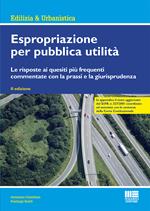 Espropriazione per pubblica utilità. Le risposte ai quesiti più frequenti commentate con la prassi e la giurisprudenza