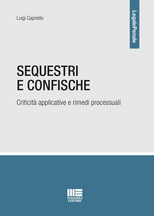 Sequestri e confische. Criticità applicative e rimedi processuali - Luigi Capriello - copertina