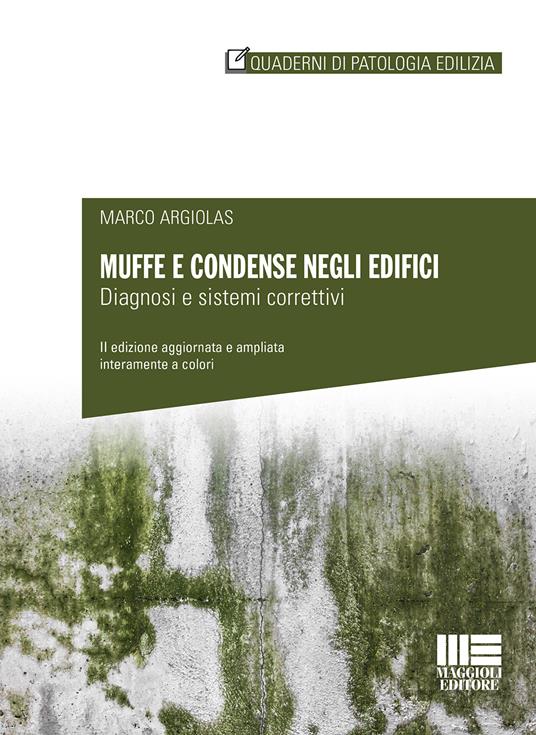 Muffe e condense negli edifici. Diagnosi e sistemi correttivi. Nuova ediz. - Marco Argiolas - copertina