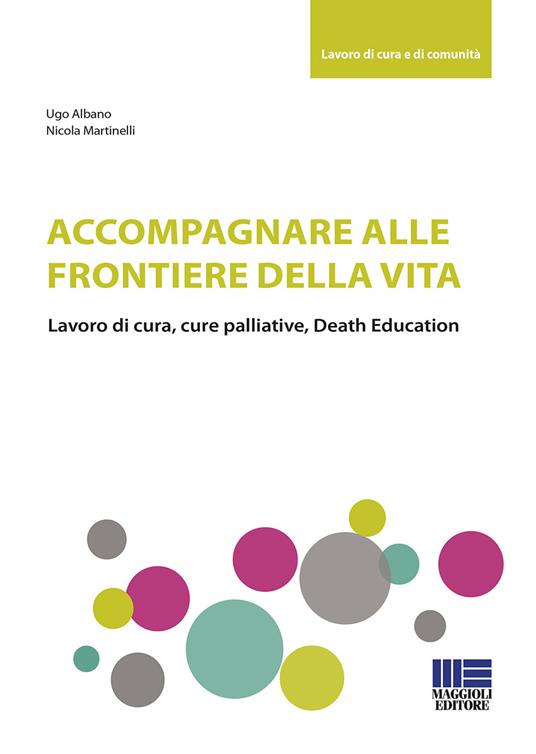 Accompagnare alle frontiere della vita - Ugo Albano,Nicola Martinelli - copertina