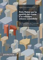 Polis Maker per la qualità del vivere e lo sviluppo urbano sostenibile. Dall'economia del costruire all'economia dell'abitare