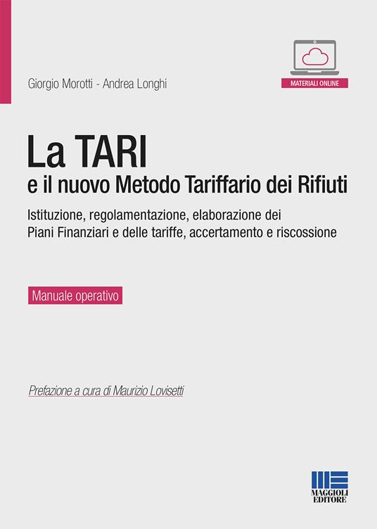 La TARI e il nuovo metodo tariffario dei rifiuti. Istituzione, regolamentazione, elaborazione dei piani finanziari e delle tariffe, accertamento e riscossione. Con espansione online - Giorgio Morotti,Andrea Longhi - copertina