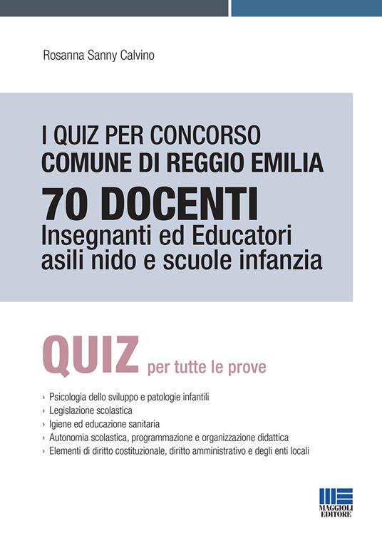 I quiz per concorso Comune di Reggio Emilia 70 docenti. Insegnanti ed  educatori asili nido e scuole infanzia - Rosanna Calvino - Libro - Maggioli  Editore - | IBS