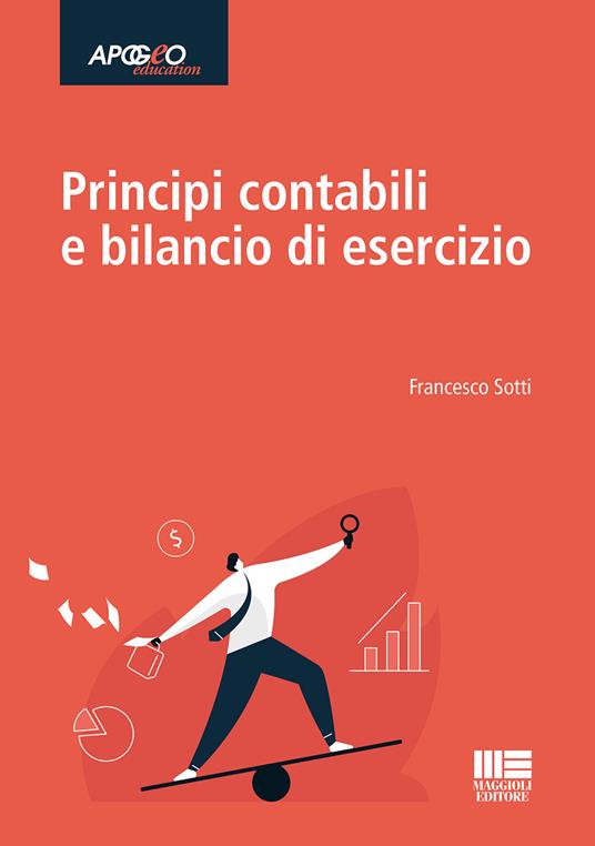 Principi contabili e bilancio di esercizio - Francesco Sotti - Libro -  Maggioli Editore - Apogeo education | IBS
