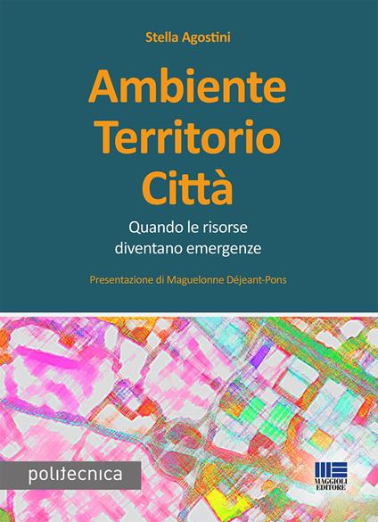 Ambiente territorio città. Quando le risorse diventano emergenze - Stella Agostini - copertina