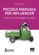 Piccolo manuale per influencer. Come creare contenuti digitali di successo