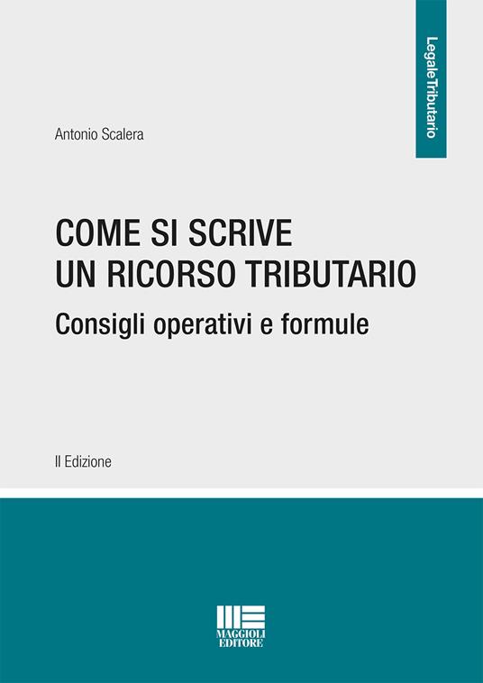 Come si scrive un ricorso tributario. Consigli operativi e formule - Antonio Scalera - copertina