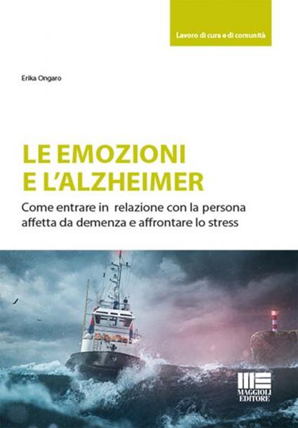 Le emozioni e l'Alzheimer. Come entrare in relazione con la persona affetta da demenza e affrontare lo stress - Erika Ongaro - copertina