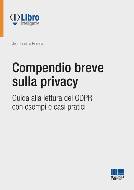 Compendio breve sulla privacy. Guida alla lettura del GDPR con esempi e  casi pratici