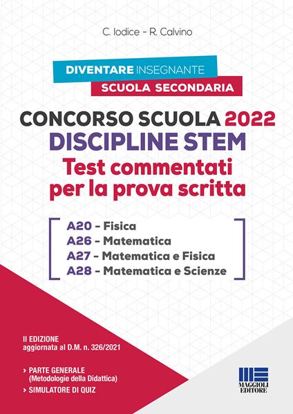 Concorso Scuola Discipline STEM A20 Fisica A26 Matematica A27 Matematica e Fisica A28 Matematica e Scienze. Test commentati per la prova scritta. Con software di simulazione - Carla Iodice,Rosanna Calvino - copertina