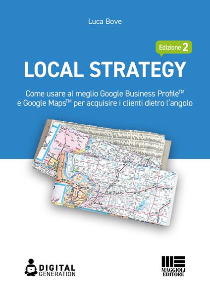 Local Strategy. Come usare al meglio Google Business Profile(TM) e Google Maps(TM) per acquisire i clienti dietro l'angolo - Luca Bove - copertina