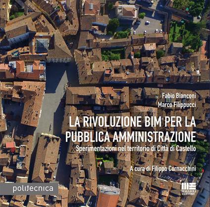 La rivoluzione BIM per la pubblica amministrazione. Sperimentazioni nel territorio di Città di Castello - Fabio Bianconi,Marco Filippucci - copertina