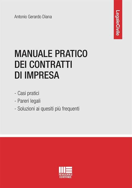 Manuale pratico dei contratti di impresa. Casi pratici, pareri legali e soluzioni ai quesiti più frequenti - Antonio Gerardo Diana - copertina