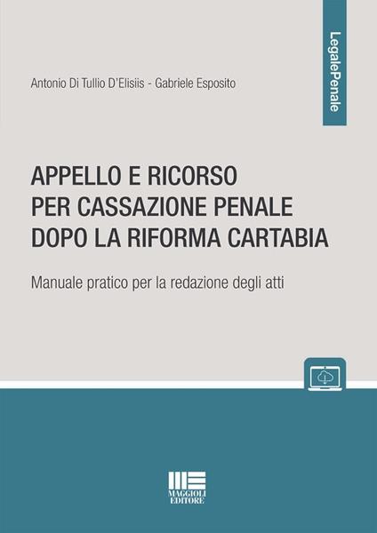 Appello e ricorso per cassazione penale dopo la Riforma Cartabia. Manuale pratico per la redazione degli atti - Antonio Di Tullio,Gabriele Esposito - copertina