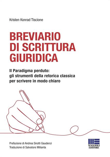 Breviario di scrittura giuridica. Il paradigma perduto: gli strumenti della retorica classica per scrivere in modo chiaro - Kristen Konrad Tiscione - copertina