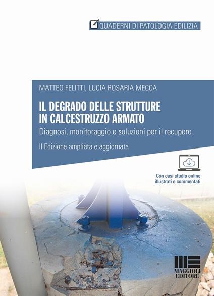 Il degrado delle strutture in calcestruzzo armato. Diagnosi, monitoraggio e soluzioni per il recupero - Matteo Felitti,Lucia Rosaria Mecca - copertina