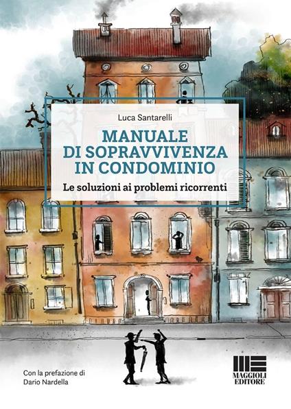 Manuale di sopravvivenza in condominio. Le soluzioni ai problemi ricorrenti - Luca Santarelli - copertina