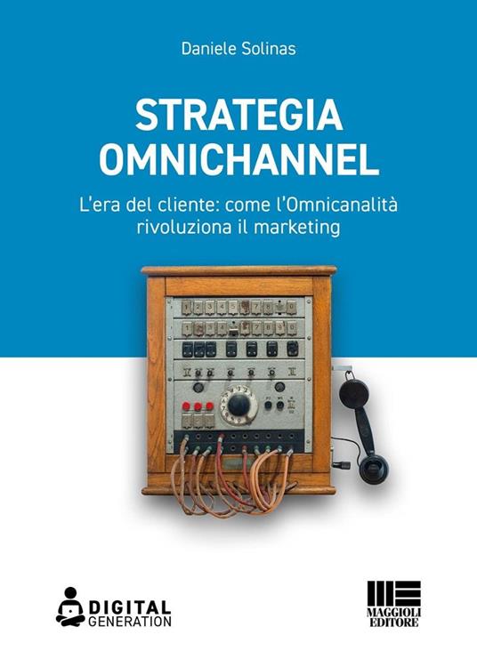 Strategia Omnichannel. L'era del cliente: come l'Omnicanalità rivoluziona il marketing - Daniele Solinas - copertina