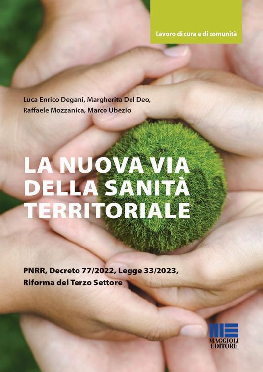 La nuova via della sanità territoriale PNRR, decreto 77/2022, legge 33/2023, riforma del terzo settore - Luca Enrico Degani,Margherita Del Deo,Raffaele Mozzanica - copertina