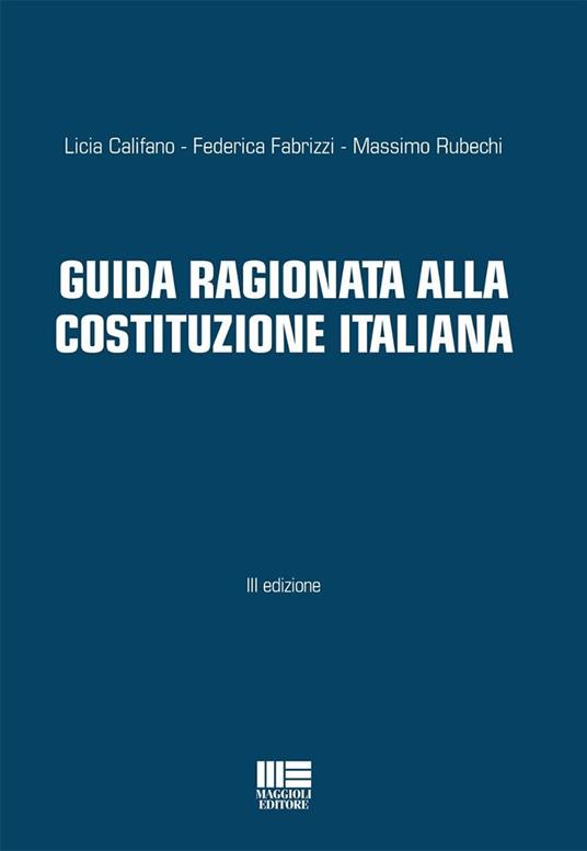 Guida ragionata alla Costituzione Italiana - Licia Califano,Federica Fabrizzi,Massimo Rubechi - copertina
