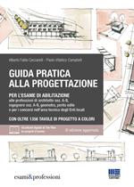 Guida pratica alla progettazione per l'esame di abilitazione alle professioni di architetto sez. A-B, ingegnere sez. A-B, geometra, perito edile e per i concorsi nell'area tecnica degli Enti locali. Manuale di progettazione e Tavole di progetto. Con espansione online