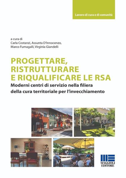 Progettare, ristrutturare e riqualificare le RSA. Moderni centri di servizio nella filiera della cura territoriale per l'invecchiamento - Carla Costanzi,Assunta D'Innocenzo,Marco Fumagalli - copertina