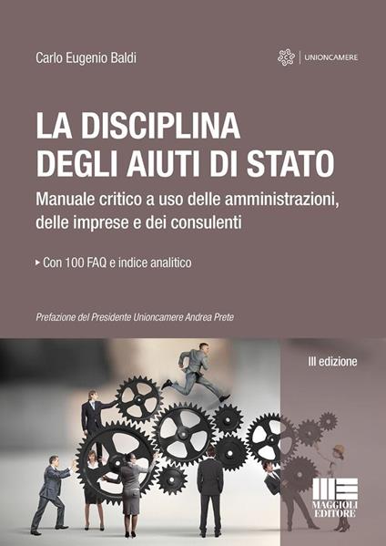 La disciplina degli aiuti di Stato. Manuale critico a uso delle amministrazioni, delle imprese e dei consulenti - Carlo Eugenio Baldi - copertina