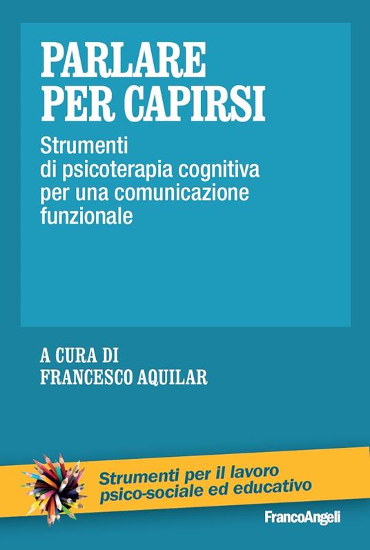 Parlare per capirsi. Strumenti di psicoterapia cognitiva per una comunicazione funzionale - F. Aquilar - ebook