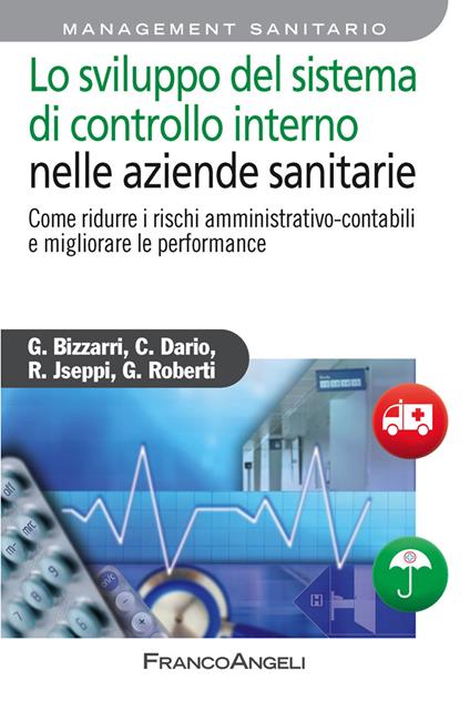 Lo sviluppo del sistema di controllo interno nelle aziende sanitarie. Come ridurre i rischi amministrativo-contabili e migliorare le performance - Giancarlo Bizzarri,Claudio Dario,Riccardo Jseppi,Giorgio Roberti - ebook