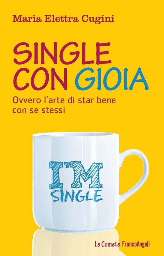 Single con gioia. Ovvero l'arte di star bene con se stessi - Maria Elettra Cugini - ebook