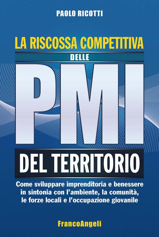 La riscossa competitiva delle pmi del territorio. Come sviluppare imprenditoria e benessere in sintonia con l'ambiente, la comunità, le forze locali e l'occupazione giovanile - Paolo Ricotti - ebook