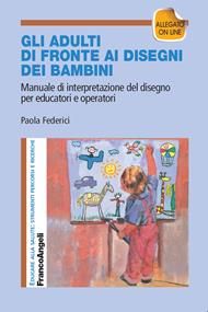 Gli adulti di fronte ai disegni dei bambini. Manuale di interpretazione del disegno per educatori e operatori. Con aggiornamento online