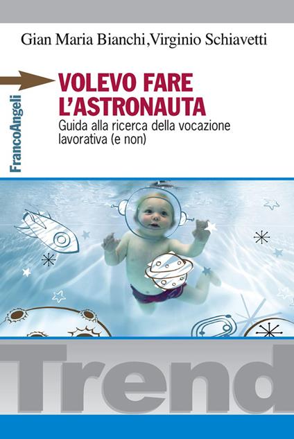 Volevo fare l'astronauta. Guida alla ricerca della vocazione lavorativa (e non) - Gian Maria Bianchi,Virginio Schiavetti - ebook