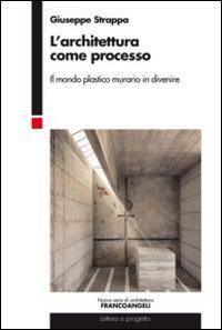 L' architettura come processo. Il mondo plastico murario in divenire - Giuseppe Strappa - copertina