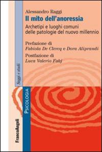 Il mito dell'anoressia. Archetipi e luoghi comuni delle patologie del nuovo millennio - Alessandro Raggi - copertina