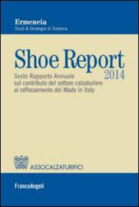 Shoe report 2014. Sesto rapporto annuale sul contributo del settore calzaturiero al rafforzamento del Made in Italy - copertina