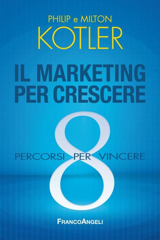 Il marketing per crescere. 8 percorsi per vincere - Philip Kotler,Milton Kotler - copertina
