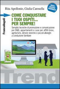 Come conquistare i tuoi ospiti per sempre! Semplici tecniche di promozione e comunicazione per B&B, appartamenti e case per affitti brevi, agriturismi, dimore... - Rita Apollonio,Giulia Carosella - copertina