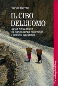 Il cibo dell'uomo. La via della salute tra conoscenza scientifica e antiche saggezze - Franco Berrino - copertina