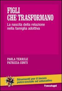 Figli che trasformano. La nascita della relazione nella famiglia adottiva - Paola Terrile,Patrizia Conti - copertina