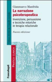 La narrazione psicoterapeutica. Invenzione, persuasione e tecniche retoriche in terapia relazionale - Gianmarco Manfrida - copertina