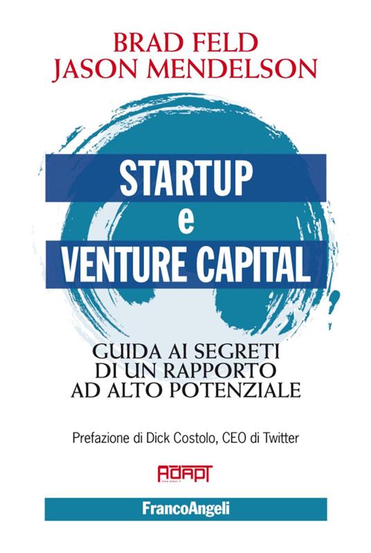 Startup e venture capital. Guida ai segreti di un rapporto ad alto potenziale - Brad Feld,Jason Mendelson - copertina