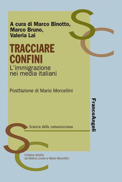 Tracciare confini. L'immigrazione nei media italiani - Marco Binotto -  Marco Bruno - Valeria Lai - Libro - Franco Angeli - Scienze della  comunicazione. Manuali | IBS